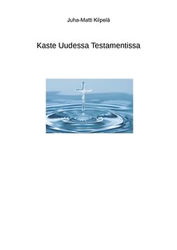 Kilpelä, Juha-Matti - Kaste Uudessa Testamentissa, e-bok