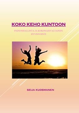 Kuosmanen, Seija - KOKO KEHO KUNTOON - Painon hallinta ja kokonaisvaltainen hyvinvointi, e-bok