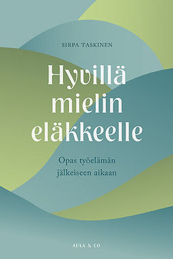 Taskinen, Sirpa - Hyvillä mielin eläkkeelle. Opas työelämän jälkeiseen aikaan, ebook