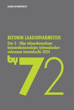 ry, Suomen betoniyhdistys - by72 Betonin laadunvarmistus - osa 2 - Ohje talonrakennuksen betonirakennevalujen työmaalaadunvalvonnan toteutukselle 2024, e-kirja