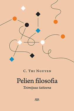 Nguyen, C. Thi - Pelien filosofia: Toimijuus taiteena, e-kirja