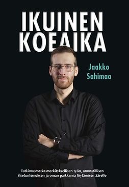 Sahimaa, Jaakko - Ikuinen koeaika: Tutkimusmatka merkityksellisen työn, ammatillisen itsetuntemuksen ja oman paikkansa löytämisen äärelle, e-bok