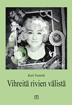Ventelä, Kati - Vihreitä rivien välistä, ebook