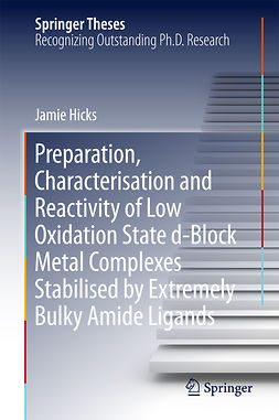 Hicks, Jamie - Preparation, Characterisation and Reactivity of Low Oxidation State d-Block Metal Complexes Stabilised by Extremely Bulky Amide Ligands, e-bok
