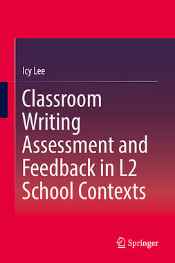 Lee, Icy - Classroom Writing Assessment and Feedback in L2 School Contexts, ebook