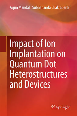 Chakrabarti, Subhananda - Impact of Ion Implantation on Quantum Dot Heterostructures and Devices, ebook
