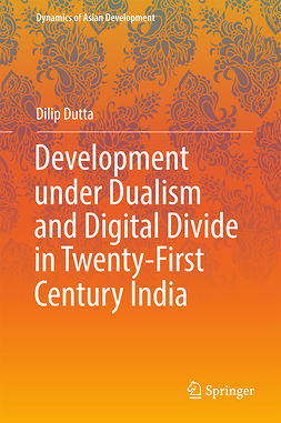 Dutta, Dilip - Development under Dualism and Digital Divide in Twenty-First Century India, e-kirja