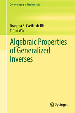 Cvetković‐Ilić, Dragana S. - Algebraic Properties of Generalized Inverses, ebook
