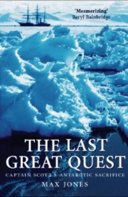 Jones, Max - The Last Great Quest: Captain Scott's Antarctic Sacrifice, ebook