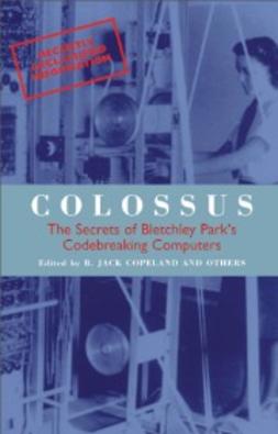 Copeland, B. Jack - Colossus: The secrets of Bletchley Park's code-breaking computers, ebook