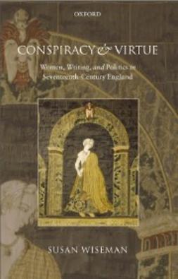 Wiseman, Susan - Conspiracy and Virtue: Women, Writing, and Politics in Seventeenth-Century England, e-kirja