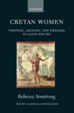 Armstrong, Rebecca - Cretan Women: Pasiphae, Ariadne, and Phaedra in Latin Poetry, ebook