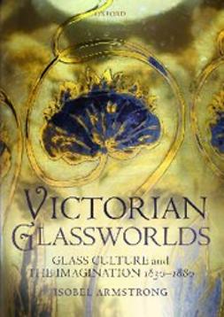 Armstrong, Isobel - Victorian Glassworlds : Glass Culture and the Imagination 1830-1880, ebook