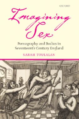Toulalan, Sarah - Imagining Sex: Pornography and Bodies in Seventeenth-Century England, ebook