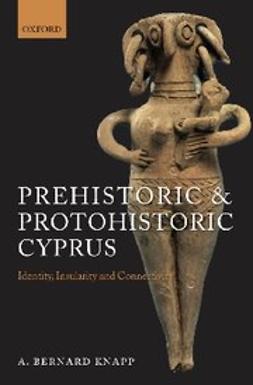 Knapp, A. Bernard - Prehistoric and Protohistoric Cyprus : Identity, Insularity, and Connectivity, ebook