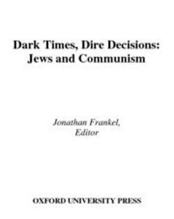 Frankel, Jonathan - Dark Times, Dire Decisions : Jews and Communism, ebook