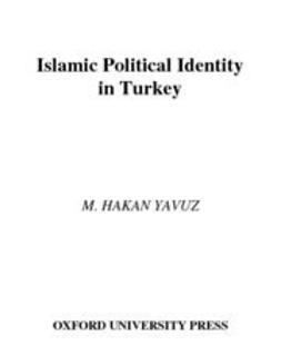 Yavuz, M. Hakan - Islamic Political Identity in Turkey, ebook