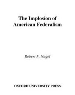 Nagel, Robert F. - The Implosion of American Federalism, e-kirja
