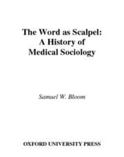 Bloom, Samuel W. - The Word As Scalpel : A History of Medical Sociology, ebook