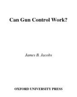 Jacobs, James B. - Can Gun Control Work?, e-kirja