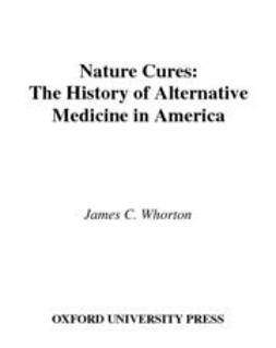Whorton, James C. - Nature Cures : The History of Alternative Medicine in America, e-bok