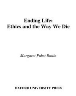 Battin, Margaret Pabst - Ending Life : Ethics and the Way We Die, ebook