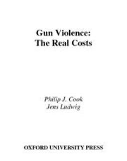 Cook, Philip J. - Gun Violence : The Real Costs, e-kirja