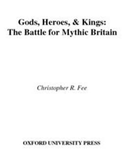Fee, Christopher R. - Gods, Heroes, and Kings : The Battle for Mythic Britain, e-bok