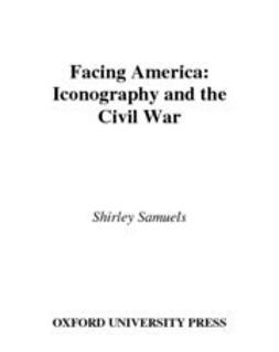 Samuels, Shirley - Facing America : Iconography and the Civil War, ebook