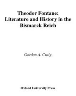 Craig, Gordon A. - Theodor Fontane : Literature and History in the Bismarck Reich, e-kirja