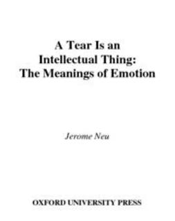 Neu, Jerome - A Tear Is an Intellectual Thing : The Meanings of Emotion, ebook