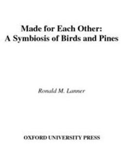 Lanner, Ronald M. - Made for Each Other : A Symbiosis of Birds and Pines, ebook