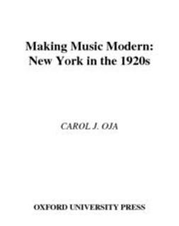 Oja, Carol J. - Making Music Modern : New York in the 1920s, ebook