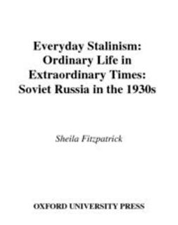 Fitzpatrick, Sheila - Everyday Stalinism : Ordinary Life in Extraordinary Times: Soviet Russia in the 1930s, ebook