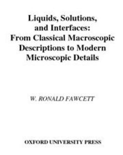 Fawcett, W. Ronald - Liquids, Solutions, and Interfaces : From Classical Macroscopic Descriptions to Modern Microscopic Details, ebook