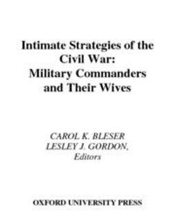 Bleser, Carol K. - Intimate Strategies of the Civil War : Military Commanders and Their Wives, ebook