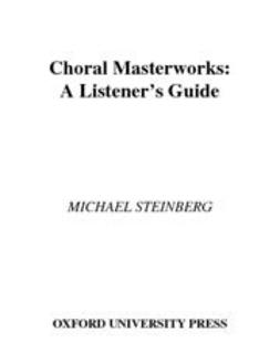 Steinberg, Michael - Choral Masterworks : A Listener's Guide, ebook