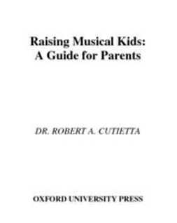 Cutietta, Robert A. - Raising Musical Kids : A Guide for Parents, e-kirja