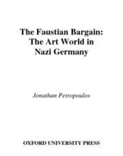 Petropoulos, Jonathan - The Faustian Bargain : The Art World in Nazi Germany, ebook