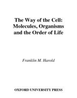 Harold, Franklin M. - The Way of the Cell : Molecules, Organisms, and the Order of Life, ebook