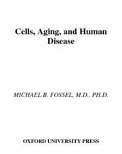 Fossel, Michael B. - Cells, Aging, and Human Disease, e-bok