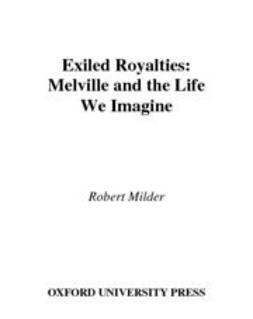Milder, Robert - Exiled Royalties : Melville and the Life We Imagine, ebook