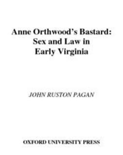 Pagan, John Ruston - Anne Orthwood's Bastard : Sex and Law in Early Virginia, ebook