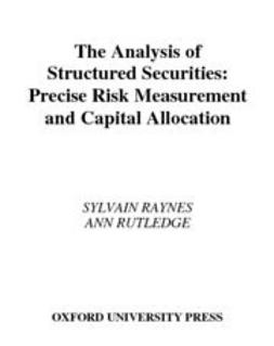 Raynes, Sylvain - The Analysis of Structured Securities : Precise Risk Measurement and Capital Allocation, e-kirja