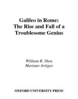 Artigas, Mariano - Galileo in Rome : The Rise and Fall of a Troublesome Genius, ebook