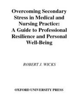 Wicks, Robert J. - Overcoming Secondary Stress in Medical and Nursing Practice : A Guide to Professional Resilience and Personal Well-Being, ebook