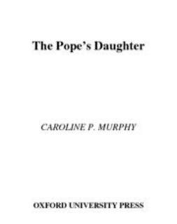 Murphy, Caroline P. - The Pope's Daughter : The Extraordinary Life of Felice della Rovere, e-kirja