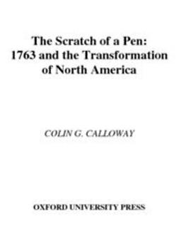 Calloway, Colin G. - The Scratch of a Pen : 1763 and the Transformation of North America, e-kirja