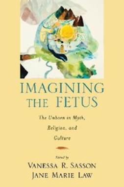 Law, Jane Marie - Imagining the Fetus The Unborn in Myth, Religion, and Culture, e-bok