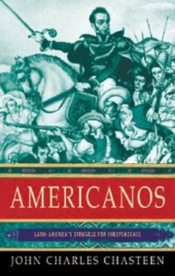 Chasteen, John - Americanos : Latin America's Struggle for Independence, e-kirja